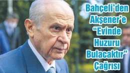 Bahçeli’den Akşener’e “Evinde Huzuru Bulacaktır” Çağrısı