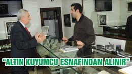 “ALTIN KUYUMCU ESNAFINDAN ALINIR”