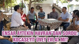 ENSAR AYTEKİN HAVRAN’DAN SORDU: KOCASEYİT ÜVEY EVLAT MI?
