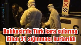 Balıkesir'de Türk kara sularına itilen 31 sığınmacı kurtarıldı