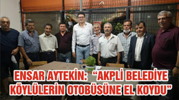 ENSAR AYTEKİN: “AKPLİ BELEDİYE KÖYLÜLERİN OTOBÜSÜNE EL KOYDU ”