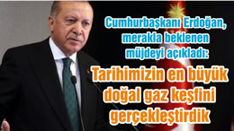 Cumhurbaşkanı Erdoğan, merakla beklenen müjdeyi açıkladı: Tarihimizin en büyük doğal gaz keşfini gerçekleştirdik