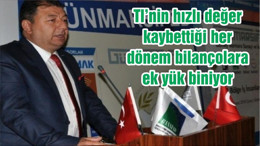 TL’nin hızlı değer kaybettiği her dönem bilançolara ek yük biniyor