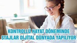 KONTROLLÜ HAYAT DÖNEMİNDE STAJLAR DİJİTAL DÜNYADA YAPILIYOR