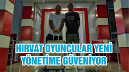 HIRVAT OYUNCULAR YENİ YÖNETİME GÜVENİYOR