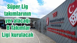 Süper Lig takımlarının yer alacağı B Takımlar Ligi kurulacak