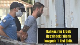 Balıkesir'in Erdek ilçesindeki silahlı kavgada 1 kişi öldü.