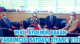 VEKİL AYDEMİR BAKAN YARDIMCISI BAYDAŞ'I ZİYARET ETTİ
