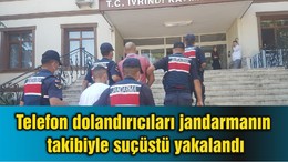 Telefon dolandırıcıları jandarmanın takibiyle suçüstü yakalandı