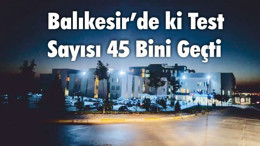 Balıkesir’de ki Test Sayısı 45 Bini Geçti