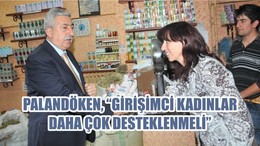 PALANDÖKEN, “GİRİŞİMCİ KADINLAR DAHA ÇOK DESTEKLENMELİ”