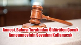 Annesi, Babası Tarafından Öldürülen Çocuk Anneannesinin Soyadını Kullanacak