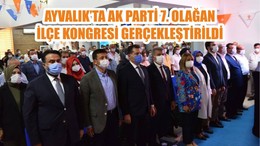 AYVALIK’TA AK PARTİ 7. OLAĞAN İLÇE KONGRESİ GERÇEKLEŞTİRİLDİ