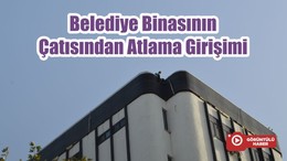 Belediye Binasının Çatısından Atlama Girişimi