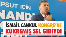 İsmail Cankul Kongre’de Kükremiş Sel Gibiydi