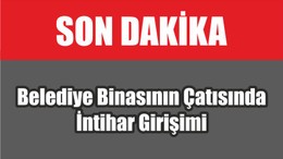 Belediye Binasının Çatısında İntihar Girişimi