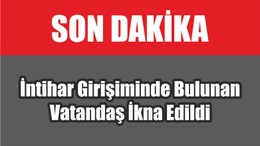 İntihar Girişiminde Bulunan Vatandaş İkna Edildi