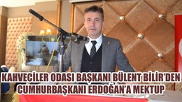 KAHVECİLER ODASI BAŞKANI BÜLENT BİLİR'DEN CUMHURBAŞKANI ERDOĞAN’A MEKTUP