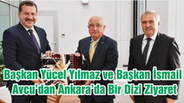 Başkan Yücel Yılmaz ve Başkan İsmail Avcu’dan Ankara’da Bir Dizi Ziyaret