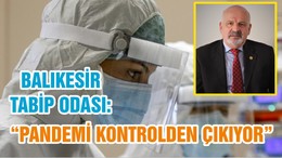 BALIKESİR TABİP ODASI: “PANDEMİ KONTROLDEN ÇIKIYOR”