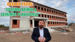 BAŞKAN YAVAŞ: “ÇALIŞMALARIMIZLA ŞEHRİMİZİ PLANLIYORUZ”