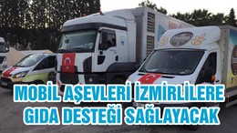 MOBİL AŞEVLERİ İZMİRLİLERE GIDA DESTEĞİ SAĞLAYACAK