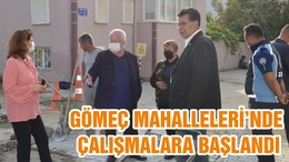 GÖMEÇ MAHALLELERİ’NDE ÇALIŞMALARA BAŞLANDI