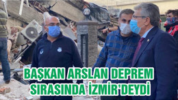 BAŞKAN ARSLAN DEPREM SIRASINDA İZMİR’DEYDİ
