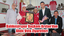 Balıkesirspor Başkanı Arslan'dan Ahde Vefa Ziyaretleri