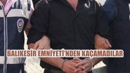 BALIKESİR EMNİYETİ’NDEN KAÇAMADILAR