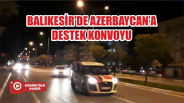 BALIKESİR’DE AZERBAYCAN’A DESTEK KONVOYU