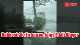 Balıkesir'de Fırtına ve Yağış Etkili Oluyor