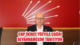 CHP İKİNCİ YÜZYILA ÇAĞRI BEYANNAMESİNİ TANITIYOR