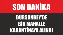 DURSUNBEY’DE BİR MAHALLE KARANTİNAYA ALINDI