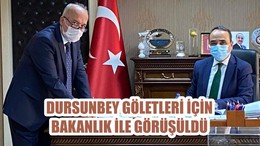 DURSUNBEY GÖLETLERİ İÇİN BAKANLIK İLE GÖRÜŞÜLDÜ