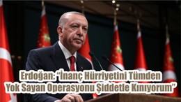 Erdoğan: “İnanç Hürriyetini Tümden Yok Sayan Operasyonunu Şiddetle Kınıyorum”