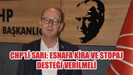 CHP'Lİ SARI: ESNAFA KİRA VE STOPAJ DESTEĞİ VERİLMELİ