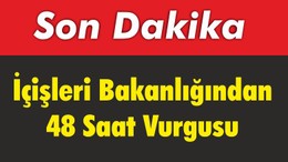 İçişleri Bakanlığından 48 Saat Vurgusu