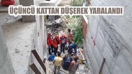 ÜÇÜNCÜ KATTAN DÜŞEREK YARALANDI