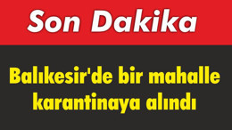 Balıkesir'de Bir Mahalle Karantinaya Alındı