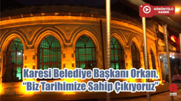 Karesi Belediye Başkanı Orkan, “Biz Tarihimize Sahip Çıkıyoruz”