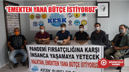 "EMEKTEN YANA BÜTÇE İSTİYORUZ"
