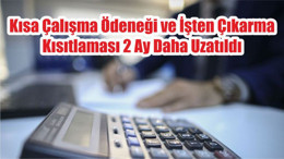 Kısa Çalışma Ödeneği ve İşten Çıkarma Kısıtlaması 2 Ay Daha Uzatıldı