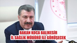 BAKAN KOCA BALIKESİR İL SAĞLIK MÜDÜRÜ İLE GÖRÜŞECEK