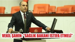 VEKİL ŞAHİN: “SAĞLIK BAKANI İSTİFA ETMELİ”