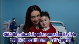SMA ile mücadele eden anneden devlete 'evlilik öncesi tarama testi' çağrısı