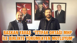BAŞKAN YAVAŞ “İTTİFAK ORTAĞI MHP İLE BİRLİKTE YÜRÜMEKTEN MUTLUYUM”
