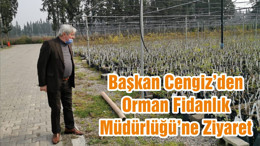Başkan Cengiz’den Orman Fidanlık Müdürlüğü’ne Ziyaret