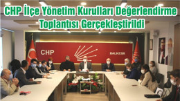 CHP İlçe Yönetim Kurulları Değerlendirme Toplantısı Gerçekleştirildi