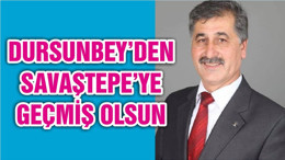 Dursunbey'den Savaştepe'ye Geçmiş Olsun Mesajı